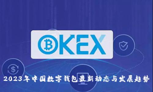 2023年中国数字钱包最新动态与发展趋势