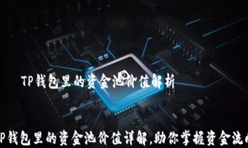 
    TP钱包里的资金池价值解析


TP钱包里的资金池价值详解，助你掌握资金流向
