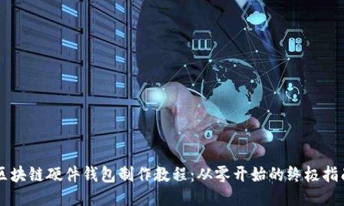 区块链硬件钱包制作教程：从零开始的终极指南