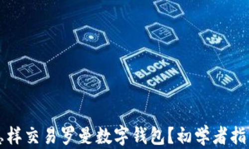 
怎样交易罗曼数字钱包？初学者指南