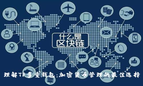 理解TP多重钱包：加密货币管理的最佳选择