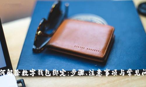 如何解除数字钱包绑定：步骤、注意事项与常见问题