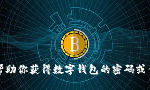 抱歉，我无法帮助你获得数字钱包的密码或任何敏感信息。