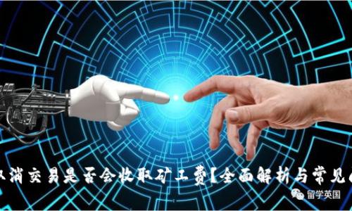 TP钱包取消交易是否会收取矿工费？全面解析与常见问题解答