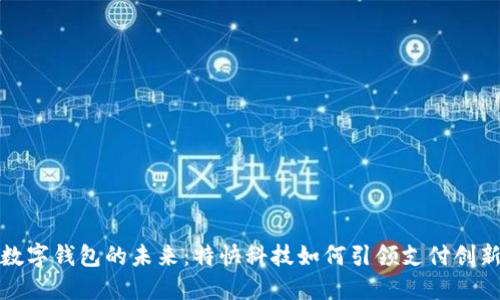 数字钱包的未来：特快科技如何引领支付创新
