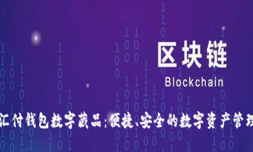 探索汇付钱包数字藏品：便捷、安全的数字资产管理平台