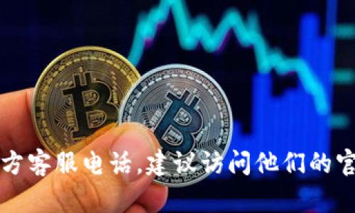 抱歉，我无法提供有关具体电话号码的信息。如果你需要找到TP钱包的官方客服电话，建议访问他们的官方网站或在应用程序内查找相关信息，以获取最新和最准确的联系方式。