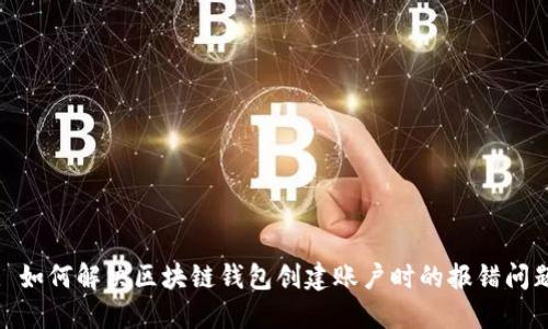 : 如何解决区块链钱包创建账户时的报错问题