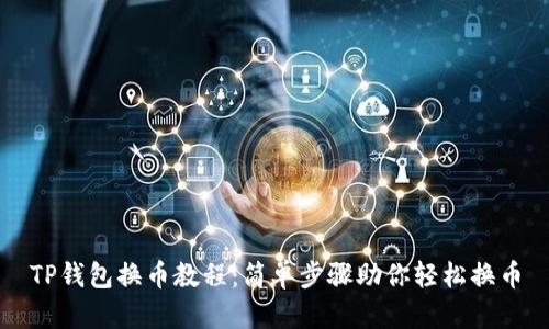TP钱包换币教程：简单步骤助你轻松换币