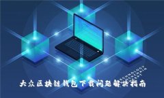 大众区块链钱包下载问题