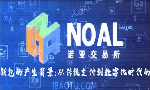 数字钱包的产生背景：从传统支付到数字化时代的变迁