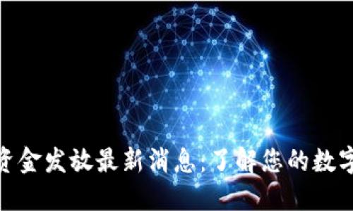 数字钱包深圳资金发放最新消息：了解您的数字钱包发放情况