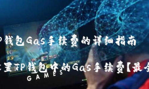 设置TP钱包Gas手续费的详细指南

如何设置TP钱包中的Gas手续费？最全详解！