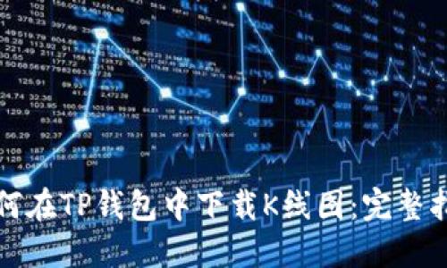 如何在TP钱包中下载K线图：完整指南