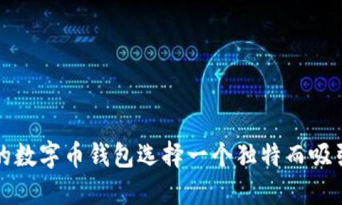 如何为你的数字币钱包选择一个独特而吸引人的昵称