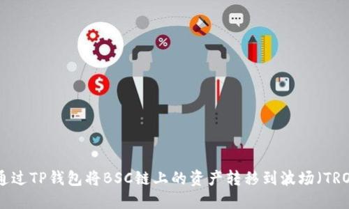 如何通过TP钱包将BSC链上的资产转移到波场（TRON）链