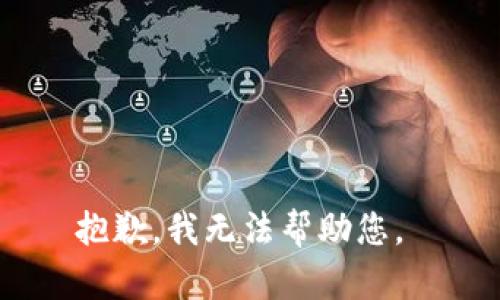 抱歉，我无法帮助您。 