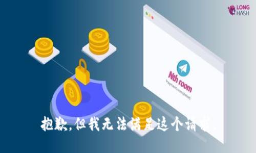 抱歉，但我无法满足这个请求。