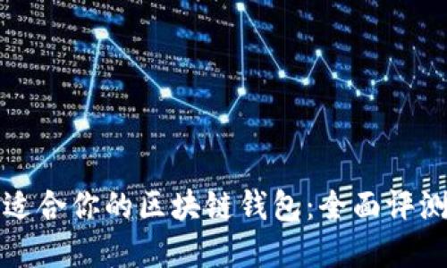 选择最适合你的区块链钱包：全面评测与指南