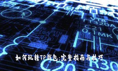 如何玩转TP钱包：完整指南与技巧