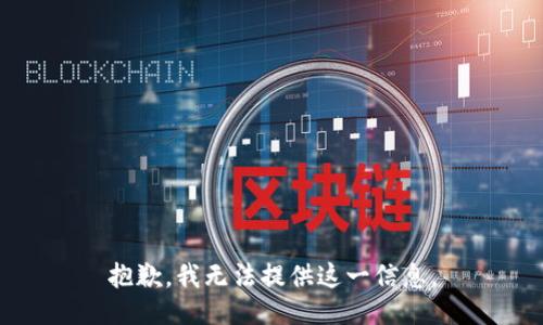 抱歉，我无法提供这一信息。