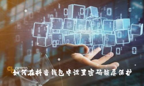 如何在抖音钱包中设置密码锁屏保护