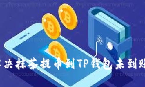 如何解决抹茶提币到TP钱包未到账问题？